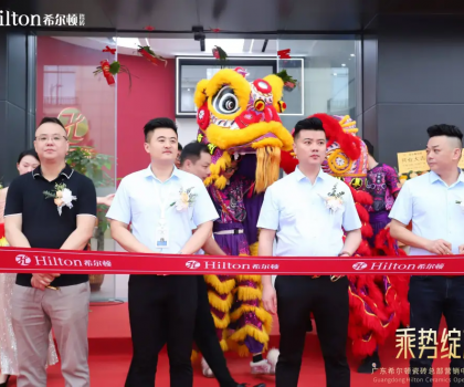 乘勢綻放·榮耀啟航 | 希爾頓瓷磚展廳開業盛典璀璨綻放，開啟品牌新篇章！